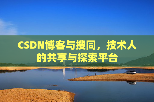 CSDN博客与搜同，技术人的共享与探索平台